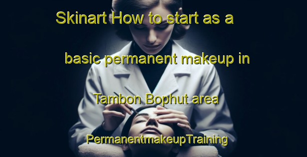 Skinart How to start as a basic permanent makeup in Tambon Bophut area | PermanentmakeupTraining | PermanentmakeupClasses | SkinartTraining-Thailand