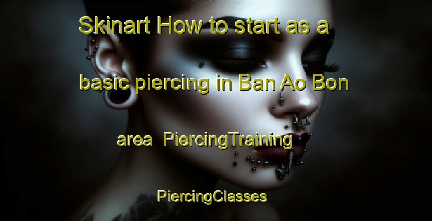 Skinart How to start as a basic piercing in Ban Ao Bon area | PiercingTraining | PiercingClasses | SkinartTraining-Thailand