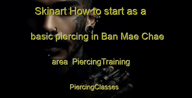 Skinart How to start as a basic piercing in Ban Mae Chae area | PiercingTraining | PiercingClasses | SkinartTraining-Thailand