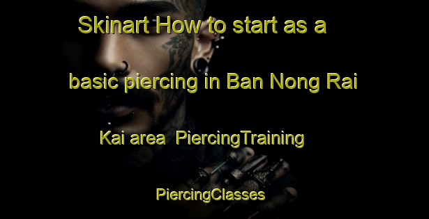 Skinart How to start as a basic piercing in Ban Nong Rai Kai area | PiercingTraining | PiercingClasses | SkinartTraining-Thailand