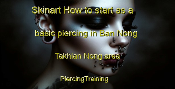 Skinart How to start as a basic piercing in Ban Nong Takhian Nong area | PiercingTraining | PiercingClasses | SkinartTraining-Thailand