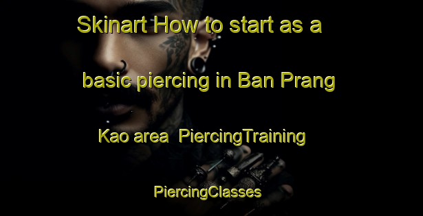 Skinart How to start as a basic piercing in Ban Prang Kao area | PiercingTraining | PiercingClasses | SkinartTraining-Thailand