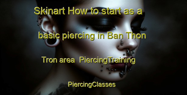 Skinart How to start as a basic piercing in Ban Thon Tron area | PiercingTraining | PiercingClasses | SkinartTraining-Thailand