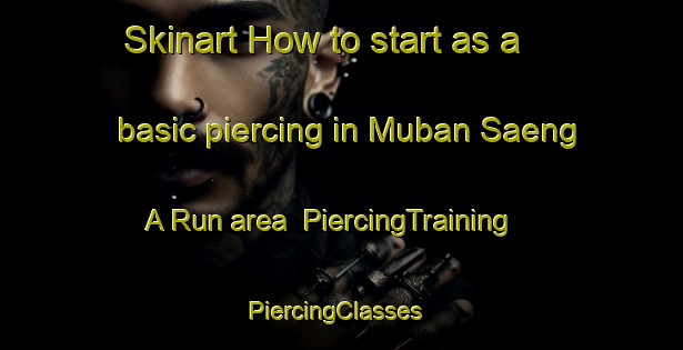 Skinart How to start as a basic piercing in Muban Saeng A Run area | PiercingTraining | PiercingClasses | SkinartTraining-Thailand
