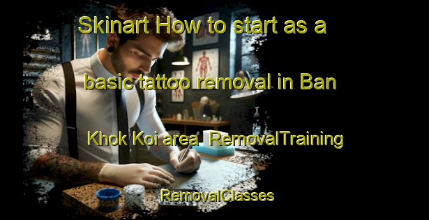 Skinart How to start as a basic tattoo removal in Ban Khok Koi area | RemovalTraining | RemovalClasses | SkinartTraining-Thailand