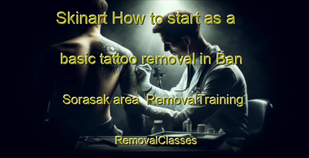 Skinart How to start as a basic tattoo removal in Ban Sorasak area | RemovalTraining | RemovalClasses | SkinartTraining-Thailand
