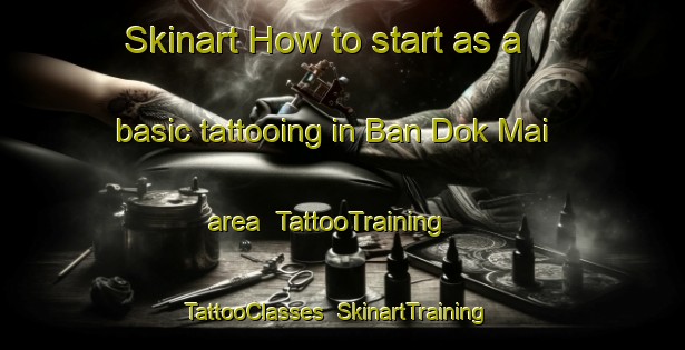 Skinart How to start as a basic tattooing in Ban Dok Mai area | TattooTraining | TattooClasses | SkinartTraining-Thailand