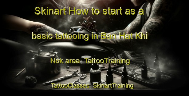 Skinart How to start as a basic tattooing in Ban Hat Khi Nok area | TattooTraining | TattooClasses | SkinartTraining-Thailand