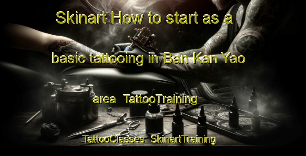 Skinart How to start as a basic tattooing in Ban Kan Yao area | TattooTraining | TattooClasses | SkinartTraining-Thailand