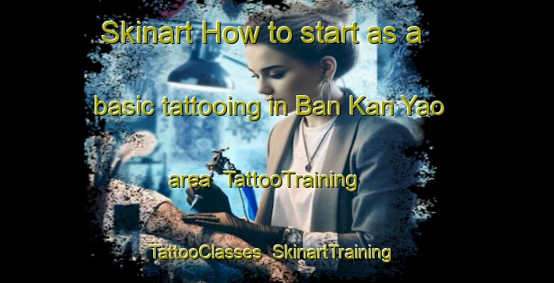 Skinart How to start as a basic tattooing in Ban Kan Yao area | TattooTraining | TattooClasses | SkinartTraining-Thailand