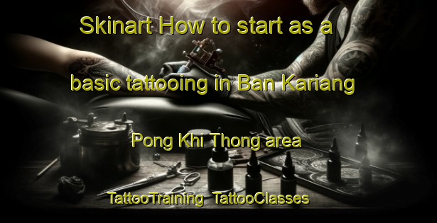 Skinart How to start as a basic tattooing in Ban Kariang Pong Khi Thong area | TattooTraining | TattooClasses | SkinartTraining-Thailand