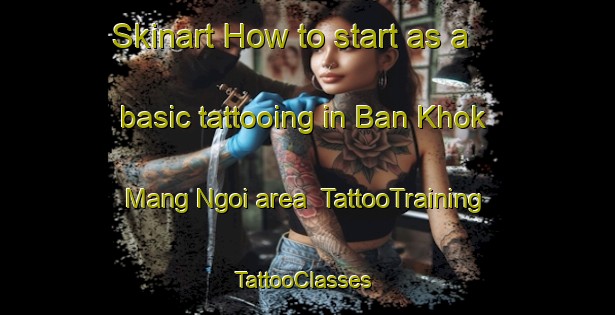 Skinart How to start as a basic tattooing in Ban Khok Mang Ngoi area | TattooTraining | TattooClasses | SkinartTraining-Thailand