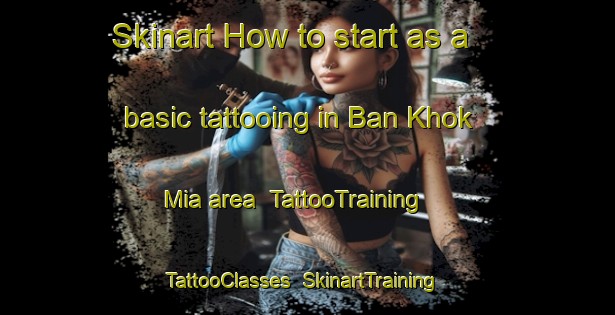 Skinart How to start as a basic tattooing in Ban Khok Mia area | TattooTraining | TattooClasses | SkinartTraining-Thailand