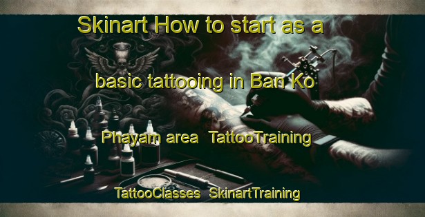 Skinart How to start as a basic tattooing in Ban Ko Phayam area | TattooTraining | TattooClasses | SkinartTraining-Thailand