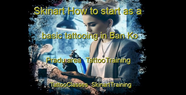 Skinart How to start as a basic tattooing in Ban Ko Pradu area | TattooTraining | TattooClasses | SkinartTraining-Thailand