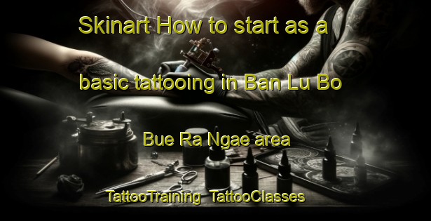 Skinart How to start as a basic tattooing in Ban Lu Bo Bue Ra Ngae area | TattooTraining | TattooClasses | SkinartTraining-Thailand