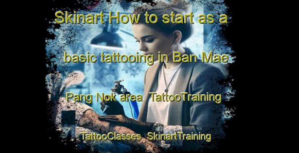 Skinart How to start as a basic tattooing in Ban Mae Pang Nok area | TattooTraining | TattooClasses | SkinartTraining-Thailand