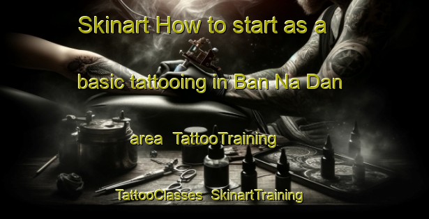 Skinart How to start as a basic tattooing in Ban Na Dan area | TattooTraining | TattooClasses | SkinartTraining-Thailand