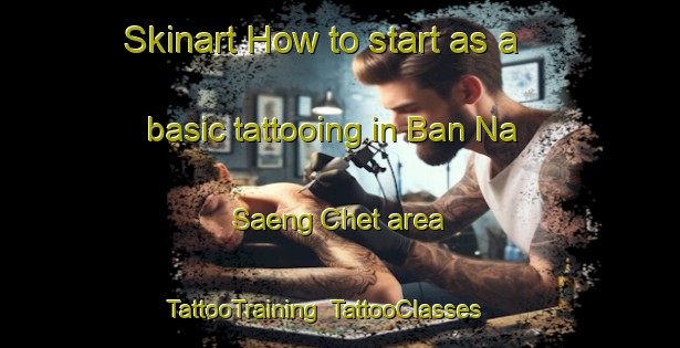Skinart How to start as a basic tattooing in Ban Na Saeng Chet area | TattooTraining | TattooClasses | SkinartTraining-Thailand