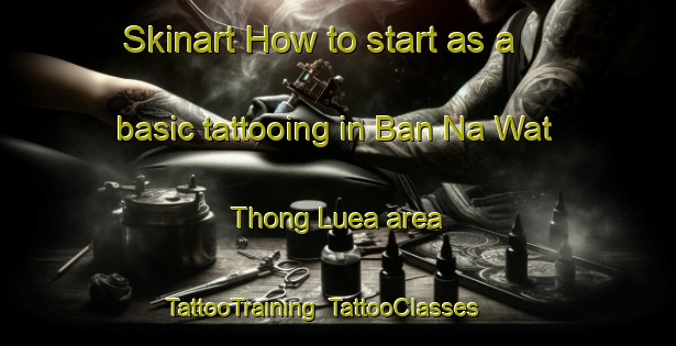 Skinart How to start as a basic tattooing in Ban Na Wat Thong Luea area | TattooTraining | TattooClasses | SkinartTraining-Thailand