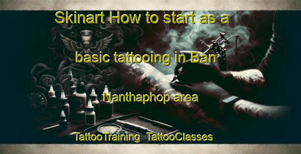 Skinart How to start as a basic tattooing in Ban Nanthaphop area | TattooTraining | TattooClasses | SkinartTraining-Thailand
