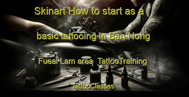 Skinart How to start as a basic tattooing in Ban Nong Fueai Lam area | TattooTraining | TattooClasses | SkinartTraining-Thailand