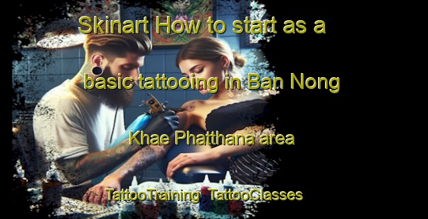 Skinart How to start as a basic tattooing in Ban Nong Khae Phatthana area | TattooTraining | TattooClasses | SkinartTraining-Thailand