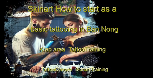 Skinart How to start as a basic tattooing in Ban Nong Krap area | TattooTraining | TattooClasses | SkinartTraining-Thailand