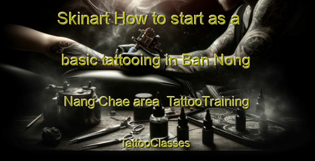 Skinart How to start as a basic tattooing in Ban Nong Nang Chae area | TattooTraining | TattooClasses | SkinartTraining-Thailand