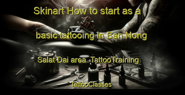 Skinart How to start as a basic tattooing in Ban Nong Salat Dai area | TattooTraining | TattooClasses | SkinartTraining-Thailand