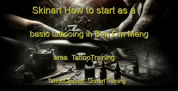 Skinart How to start as a basic tattooing in Ban Om Meng area | TattooTraining | TattooClasses | SkinartTraining-Thailand