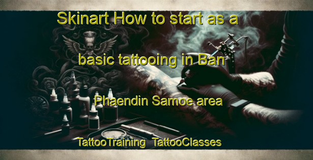 Skinart How to start as a basic tattooing in Ban Phaendin Samoe area | TattooTraining | TattooClasses | SkinartTraining-Thailand
