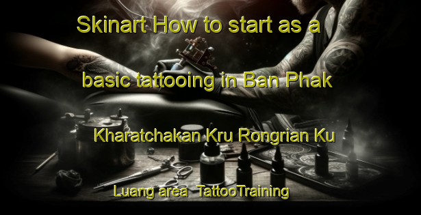 Skinart How to start as a basic tattooing in Ban Phak Kharatchakan Kru Rongrian Ku Luang area | TattooTraining | TattooClasses | SkinartTraining-Thailand