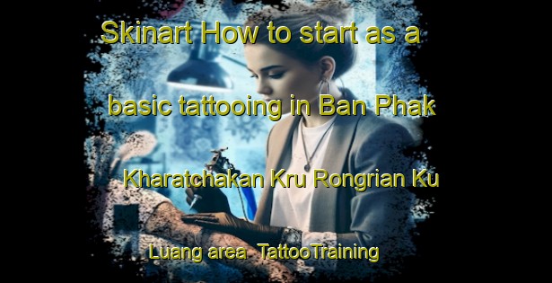 Skinart How to start as a basic tattooing in Ban Phak Kharatchakan Kru Rongrian Ku Luang area | TattooTraining | TattooClasses | SkinartTraining-Thailand