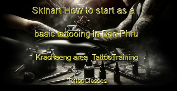 Skinart How to start as a basic tattooing in Ban Phru Krachaeng area | TattooTraining | TattooClasses | SkinartTraining-Thailand