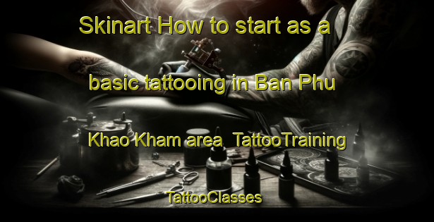Skinart How to start as a basic tattooing in Ban Phu Khao Kham area | TattooTraining | TattooClasses | SkinartTraining-Thailand