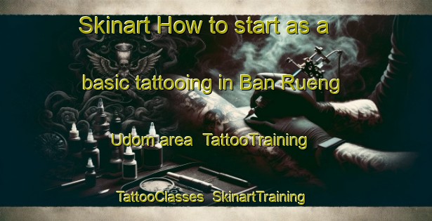 Skinart How to start as a basic tattooing in Ban Rueng Udom area | TattooTraining | TattooClasses | SkinartTraining-Thailand