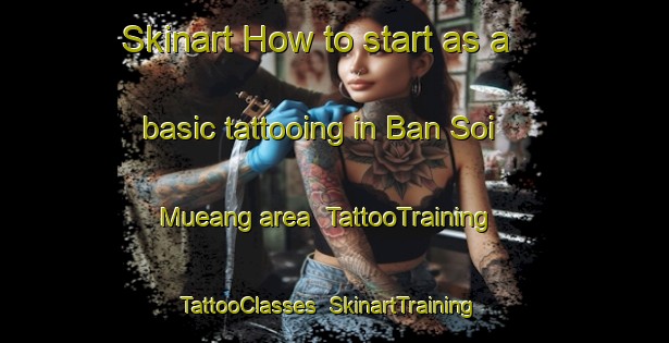 Skinart How to start as a basic tattooing in Ban Soi Mueang area | TattooTraining | TattooClasses | SkinartTraining-Thailand
