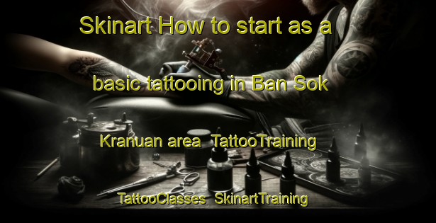 Skinart How to start as a basic tattooing in Ban Sok Kranuan area | TattooTraining | TattooClasses | SkinartTraining-Thailand
