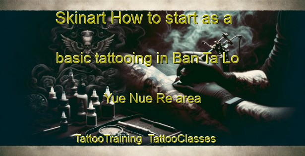 Skinart How to start as a basic tattooing in Ban Ta Lo Yue Nue Re area | TattooTraining | TattooClasses | SkinartTraining-Thailand