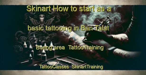 Skinart How to start as a basic tattooing in Ban Talat Bueng area | TattooTraining | TattooClasses | SkinartTraining-Thailand