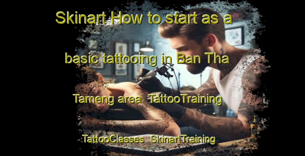 Skinart How to start as a basic tattooing in Ban Tha Tameng area | TattooTraining | TattooClasses | SkinartTraining-Thailand