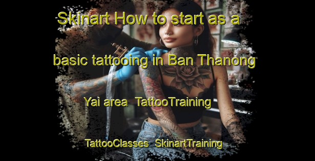 Skinart How to start as a basic tattooing in Ban Thanong Yai area | TattooTraining | TattooClasses | SkinartTraining-Thailand