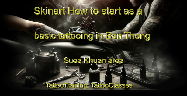 Skinart How to start as a basic tattooing in Ban Thong Suea Khuan area | TattooTraining | TattooClasses | SkinartTraining-Thailand