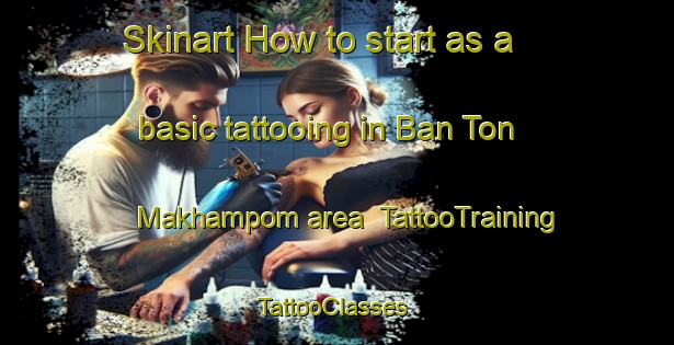 Skinart How to start as a basic tattooing in Ban Ton Makhampom area | TattooTraining | TattooClasses | SkinartTraining-Thailand