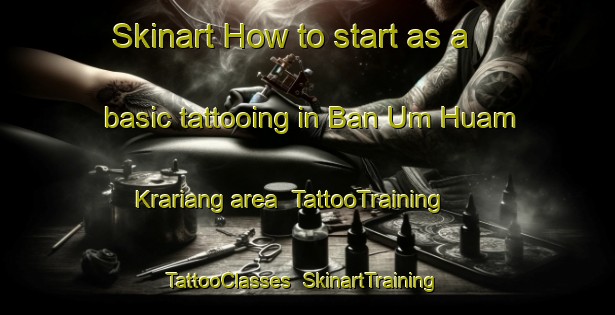 Skinart How to start as a basic tattooing in Ban Um Huam Krariang area | TattooTraining | TattooClasses | SkinartTraining-Thailand