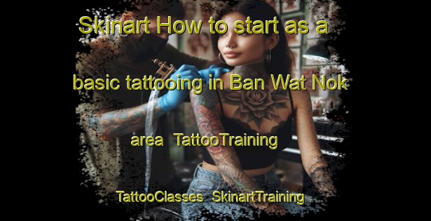 Skinart How to start as a basic tattooing in Ban Wat Nok area | TattooTraining | TattooClasses | SkinartTraining-Thailand