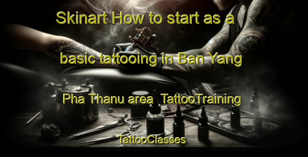 Skinart How to start as a basic tattooing in Ban Yang Pha Thanu area | TattooTraining | TattooClasses | SkinartTraining-Thailand