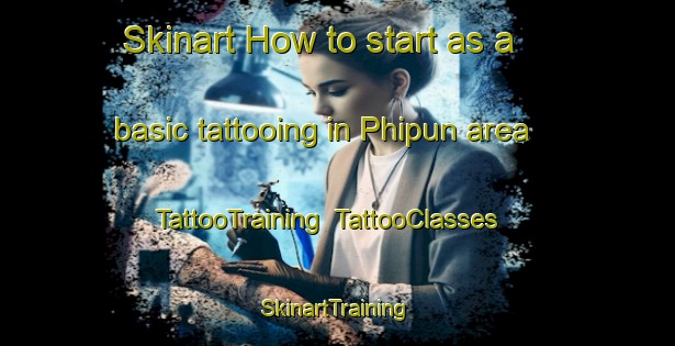 Skinart How to start as a basic tattooing in Phipun area | TattooTraining | TattooClasses | SkinartTraining-Thailand