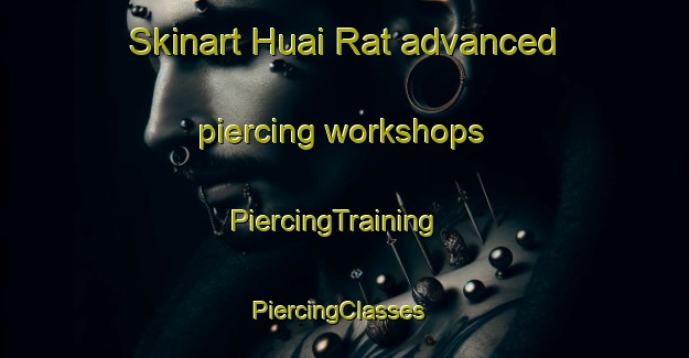 Skinart Huai Rat advanced piercing workshops | PiercingTraining | PiercingClasses | SkinartTraining-Thailand